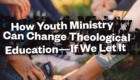 Book cover: How youth ministry can change theological education - if we let it